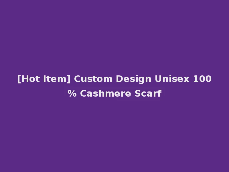 [Hot Item] Custom Design Unisex 100% Cashmere Scarf