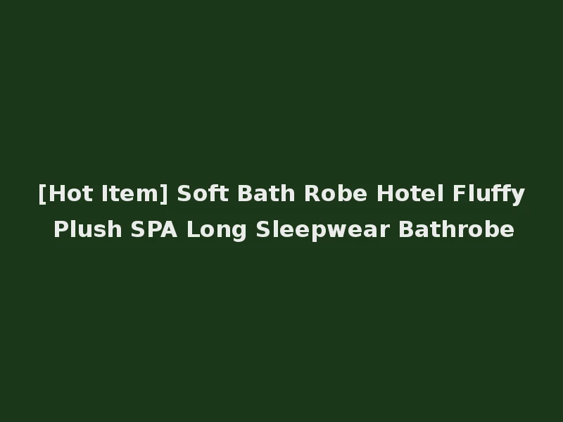[Hot Item] Soft Bath Robe Hotel Fluffy Plush SPA Long Sleepwear Bathrobe