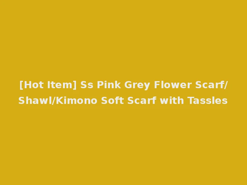 [Hot Item] Ss Pink Grey Flower Scarf/Shawl/Kimono Soft Scarf with Tassles