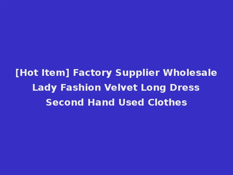 [Hot Item] Factory Supplier Wholesale Lady Fashion Velvet Long Dress Second Hand Used Clothes