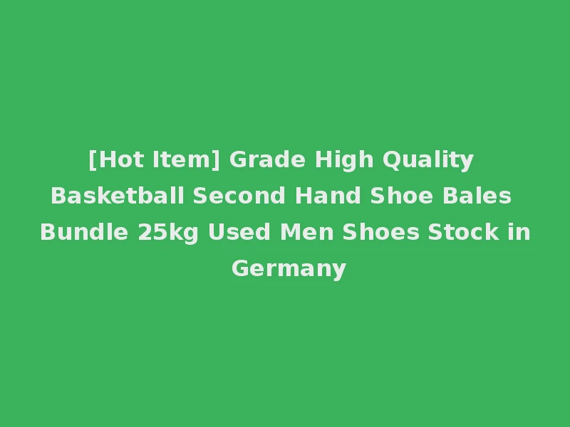 [Hot Item] Grade High Quality Basketball Second Hand Shoe Bales Bundle 25kg Used Men Shoes Stock in Germany