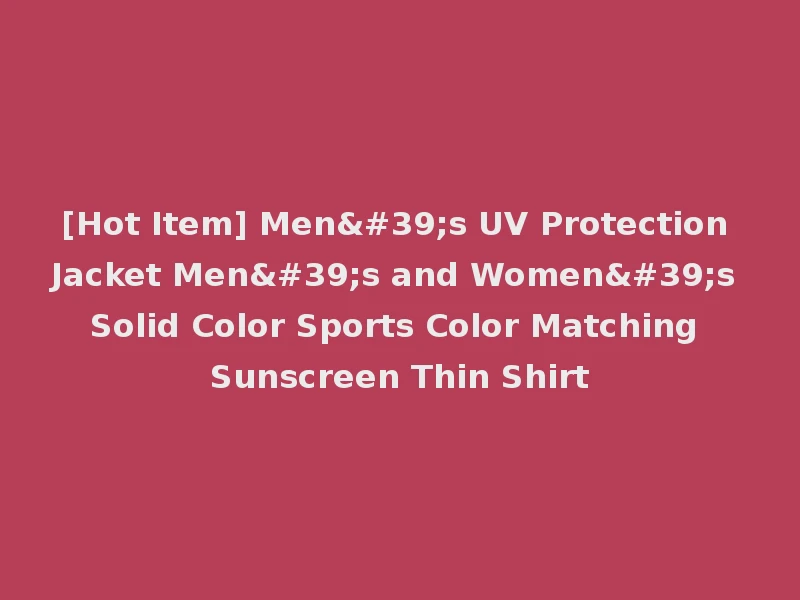[Hot Item] Men's UV Protection Jacket Men's and Women's Solid Color Sports Color Matching Sunscreen Thin Shirt