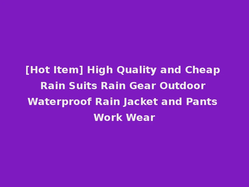 [Hot Item] High Quality and Cheap Rain Suits Rain Gear Outdoor Waterproof Rain Jacket and Pants Work Wear