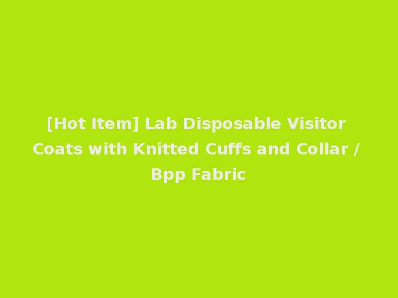 [Hot Item] Lab Disposable Visitor Coats with Knitted Cuffs and Collar / Bpp Fabric