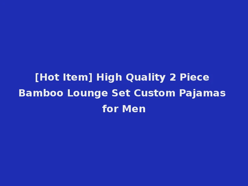 [Hot Item] High Quality 2 Piece Bamboo Lounge Set Custom Pajamas for Men