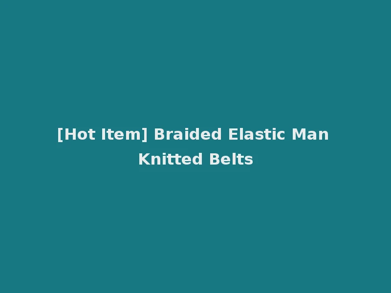 [Hot Item] Braided Elastic Man Knitted Belts