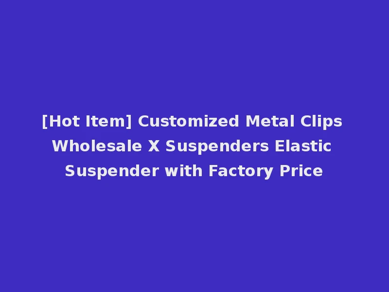 [Hot Item] Customized Metal Clips Wholesale X Suspenders Elastic Suspender with Factory Price