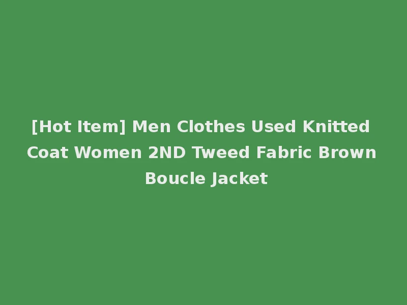 [Hot Item] Men Clothes Used Knitted Coat Women 2ND Tweed Fabric Brown Boucle Jacket