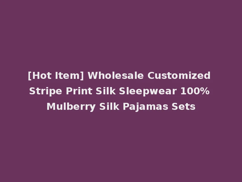 [Hot Item] Wholesale Customized Stripe Print Silk Sleepwear 100% Mulberry Silk Pajamas Sets