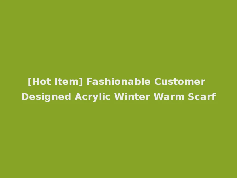 [Hot Item] Fashionable Customer Designed Acrylic Winter Warm Scarf