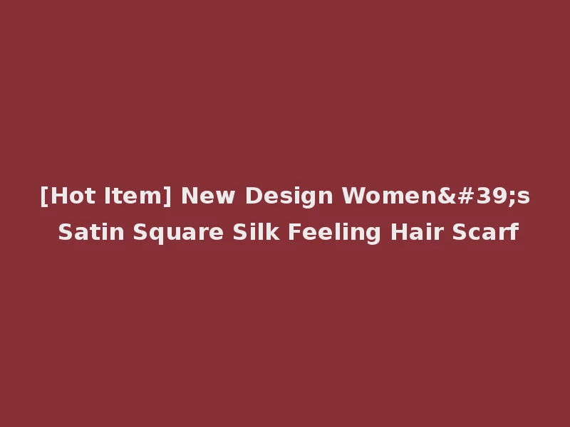 [Hot Item] New Design Women's Satin Square Silk Feeling Hair Scarf