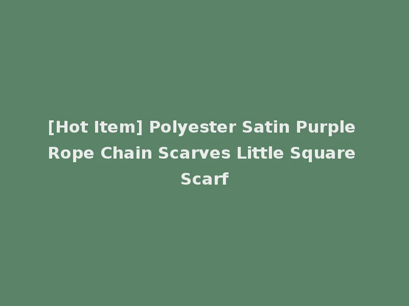 [Hot Item] Polyester Satin Purple Rope Chain Scarves Little Square Scarf