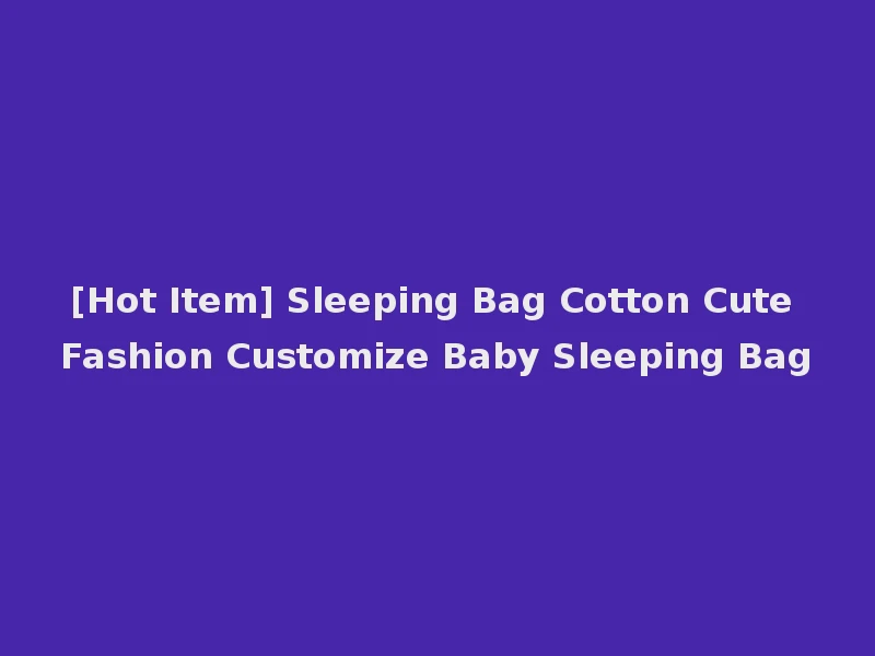 [Hot Item] Sleeping Bag Cotton Cute Fashion Customize Baby Sleeping Bag