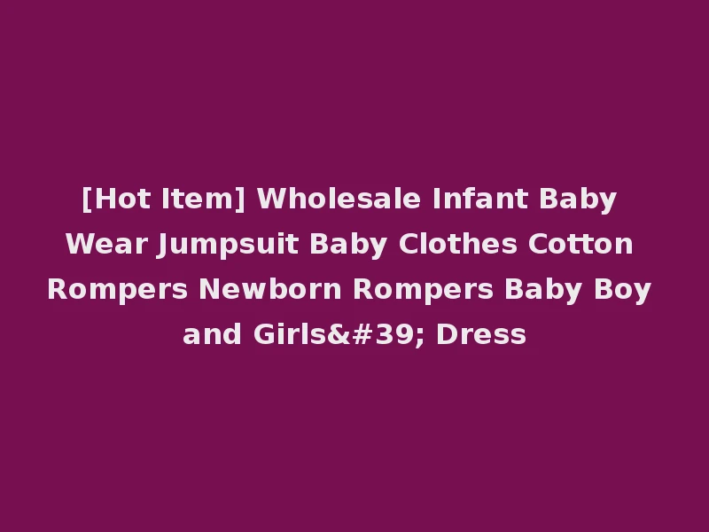 [Hot Item] Wholesale Infant Baby Wear Jumpsuit Baby Clothes Cotton Rompers Newborn Rompers Baby Boy and Girls' Dress