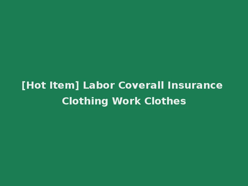 [Hot Item] Labor Coverall Insurance Clothing Work Clothes