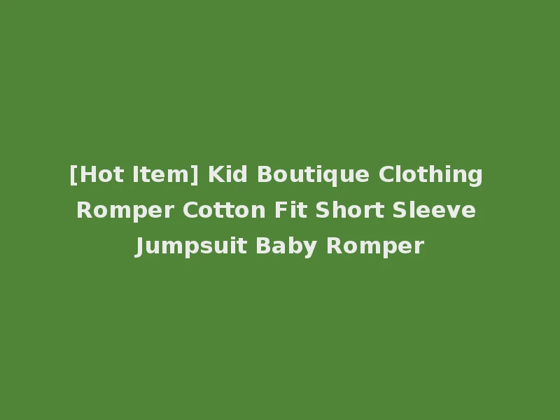 [Hot Item] Kid Boutique Clothing Romper Cotton Fit Short Sleeve Jumpsuit Baby Romper