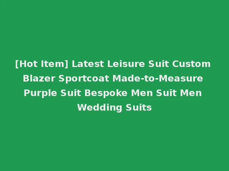 [Hot Item] Latest Leisure Suit Custom Blazer Sportcoat Made-to-Measure Purple Suit Bespoke Men Suit Men Wedding Suits