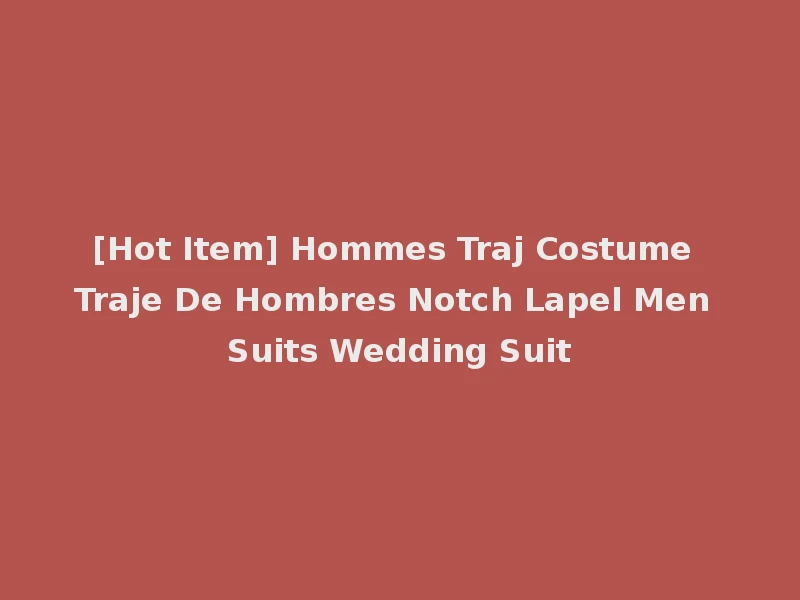 [Hot Item] Hommes Traj Costume Traje De Hombres Notch Lapel Men Suits Wedding Suit