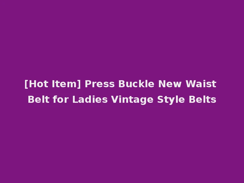 [Hot Item] Press Buckle New Waist Belt for Ladies Vintage Style Belts