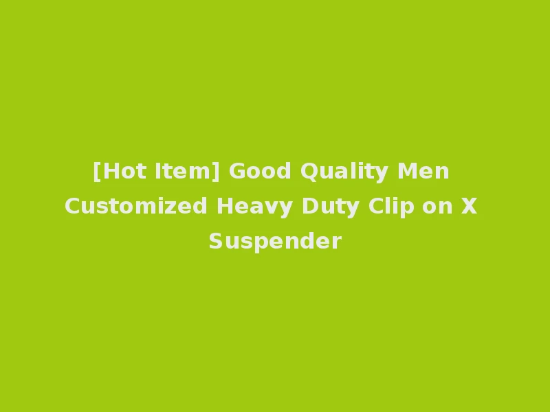 [Hot Item] Good Quality Men Customized Heavy Duty Clip on X Suspender