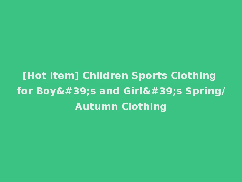 [Hot Item] Children Sports Clothing for Boy's and Girl's Spring/Autumn Clothing