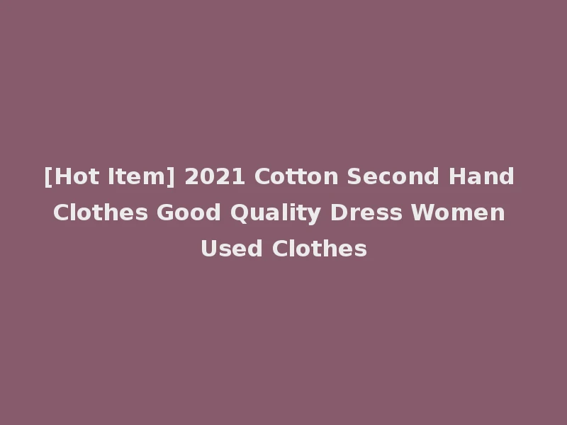 [Hot Item] 2021 Cotton Second Hand Clothes Good Quality Dress Women Used Clothes