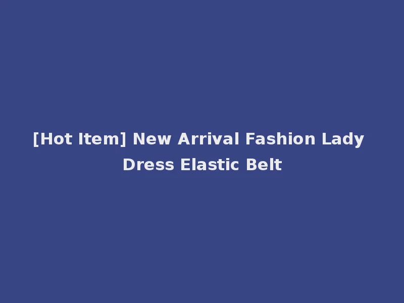 [Hot Item] New Arrival Fashion Lady Dress Elastic Belt