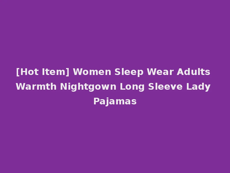 [Hot Item] Women Sleep Wear Adults Warmth Nightgown Long Sleeve Lady Pajamas