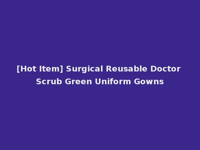 [Hot Item] Surgical Reusable Doctor Scrub Green Uniform Gowns