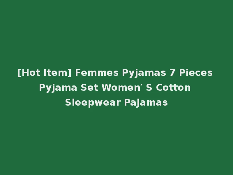 [Hot Item] Femmes Pyjamas 7 Pieces Pyjama Set Women′ S Cotton Sleepwear Pajamas