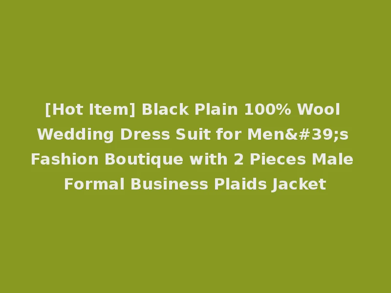 [Hot Item] Black Plain 100% Wool Wedding Dress Suit for Men's Fashion Boutique with 2 Pieces Male Formal Business Plaids Jacket