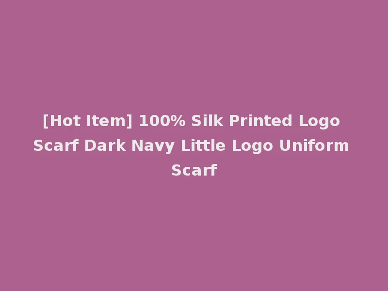 [Hot Item] 100% Silk Printed Logo Scarf Dark Navy Little Logo Uniform Scarf