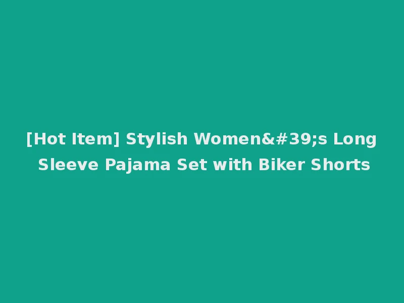 [Hot Item] Stylish Women's Long Sleeve Pajama Set with Biker Shorts