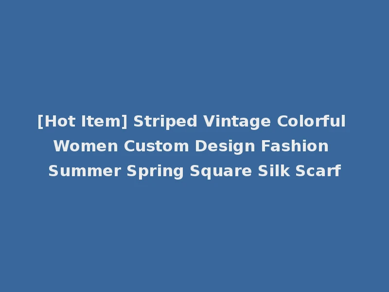 [Hot Item] Striped Vintage Colorful Women Custom Design Fashion Summer Spring Square Silk Scarf