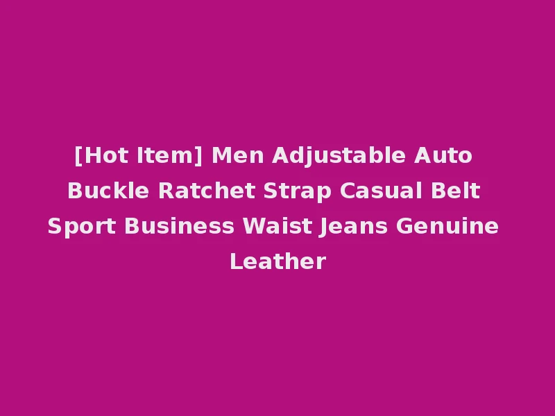 [Hot Item] Men Adjustable Auto Buckle Ratchet Strap Casual Belt Sport Business Waist Jeans Genuine Leather