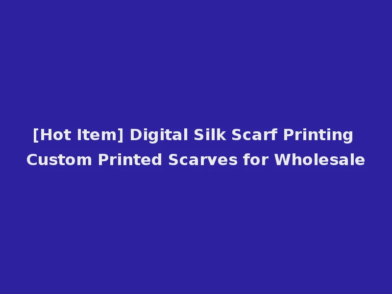 [Hot Item] Digital Silk Scarf Printing Custom Printed Scarves for Wholesale