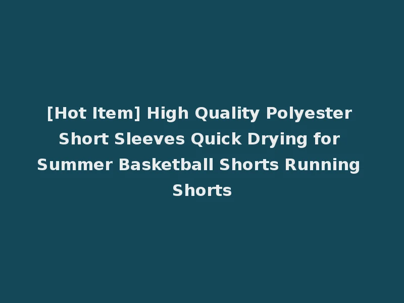 [Hot Item] High Quality Polyester Short Sleeves Quick Drying for Summer Basketball Shorts Running Shorts