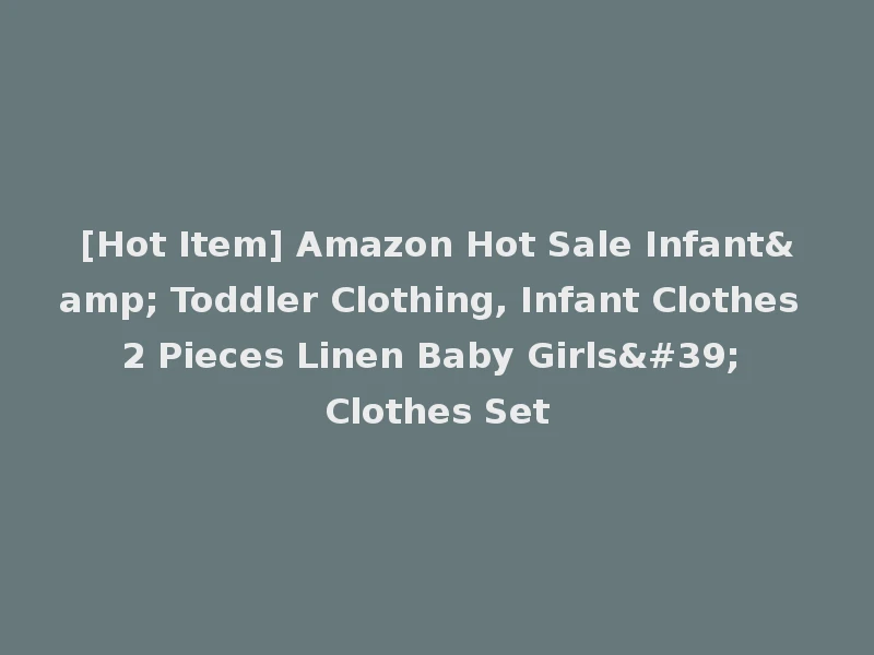 [Hot Item] Amazon Hot Sale Infant& Toddler Clothing, Infant Clothes 2 Pieces Linen Baby Girls' Clothes Set