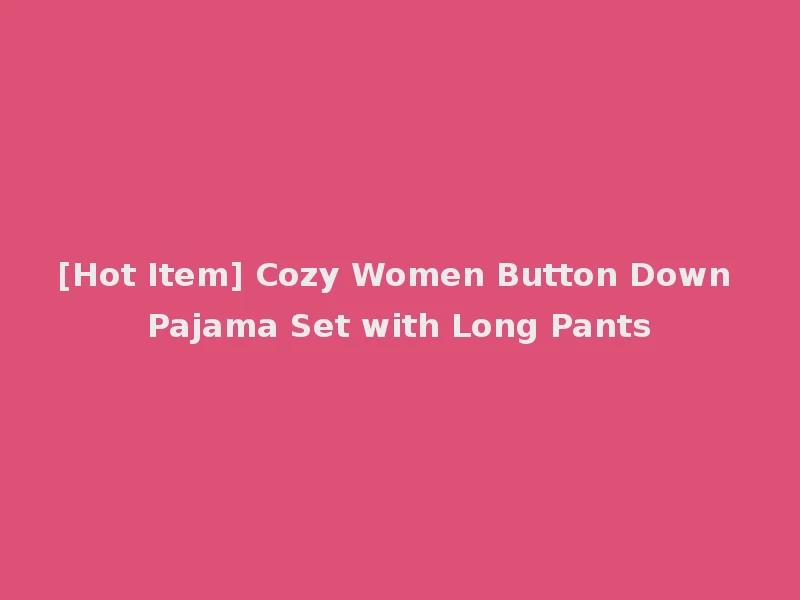 [Hot Item] Cozy Women Button Down Pajama Set with Long Pants