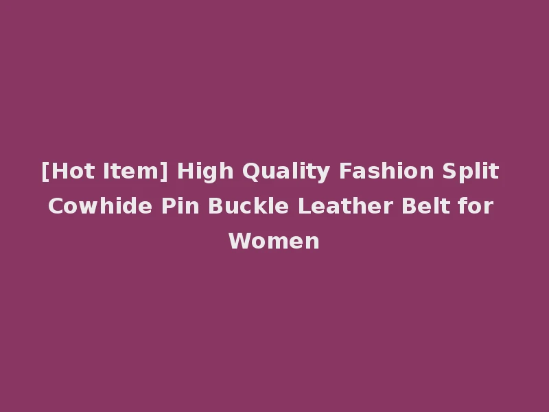 [Hot Item] High Quality Fashion Split Cowhide Pin Buckle Leather Belt for Women