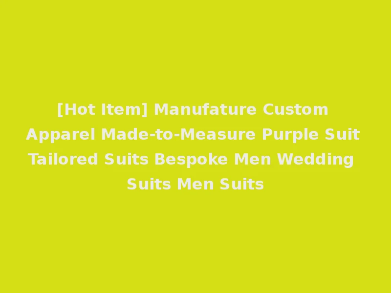 [Hot Item] Manufature Custom Apparel Made-to-Measure Purple Suit Tailored Suits Bespoke Men Wedding Suits Men Suits