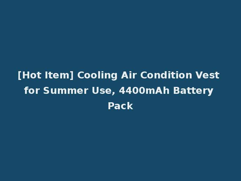 [Hot Item] Cooling Air Condition Vest for Summer Use, 4400mAh Battery Pack