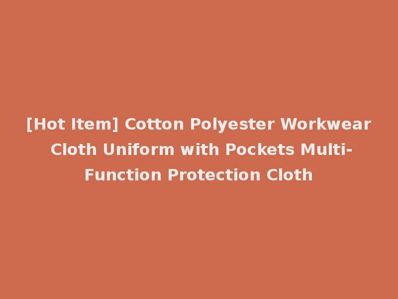 [Hot Item] Cotton Polyester Workwear Cloth Uniform with Pockets Multi-Function Protection Cloth