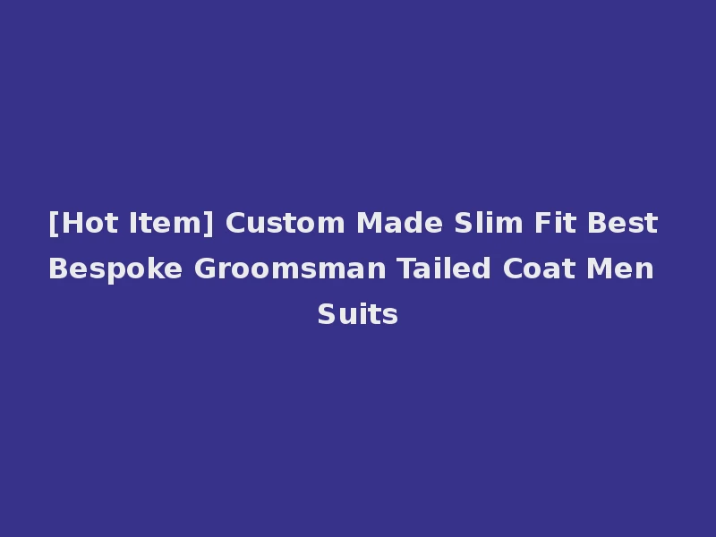 [Hot Item] Custom Made Slim Fit Best Bespoke Groomsman Tailed Coat Men Suits