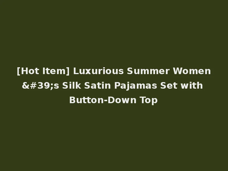 [Hot Item] Luxurious Summer Women's Silk Satin Pajamas Set with Button-Down Top