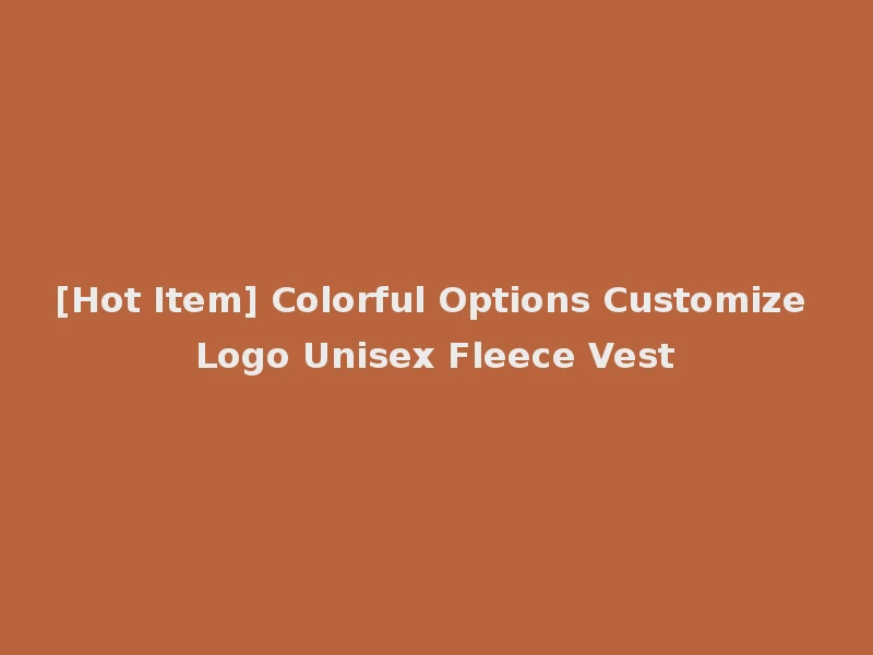 [Hot Item] Colorful Options Customize Logo Unisex Fleece Vest