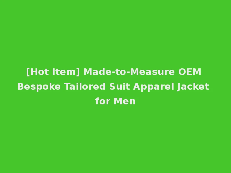 [Hot Item] Made-to-Measure OEM Bespoke Tailored Suit Apparel Jacket for Men