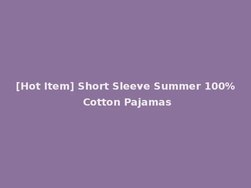 [Hot Item] Short Sleeve Summer 100% Cotton Pajamas