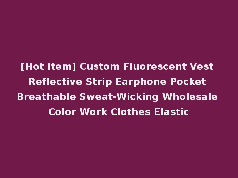 [Hot Item] Custom Fluorescent Vest Reflective Strip Earphone Pocket Breathable Sweat-Wicking Wholesale Color Work Clothes Elastic