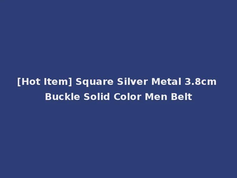 [Hot Item] Square Silver Metal 3.8cm Buckle Solid Color Men Belt